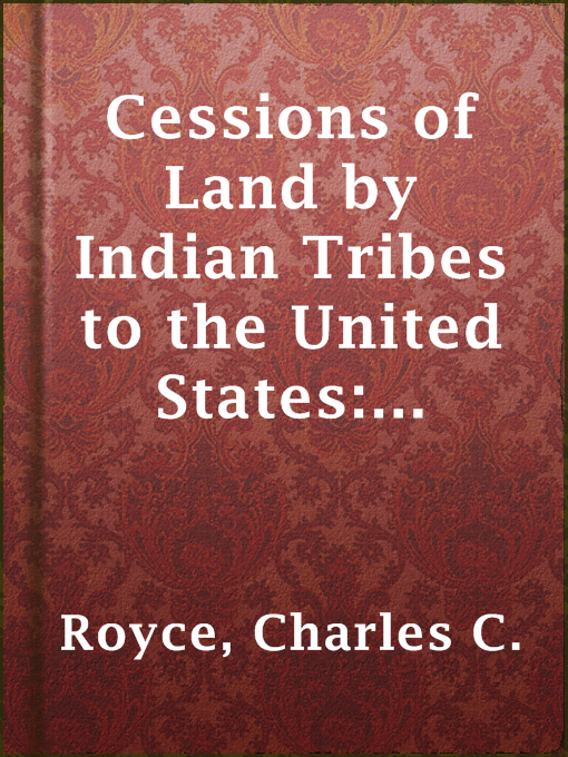 Charles C. Royce作のCessions of Land by Indian Tribes to the United States: Illustrated by Those in the State of Indianaの作品詳細 - 貸出可能